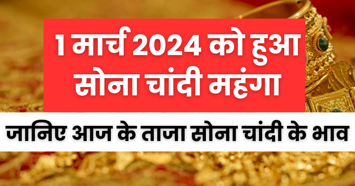 Gold Silver bhav : 1 March 2024 को सोना चांदी के भाव बढ़े, जानिए आज के ताजा सोना चांदी के भाव