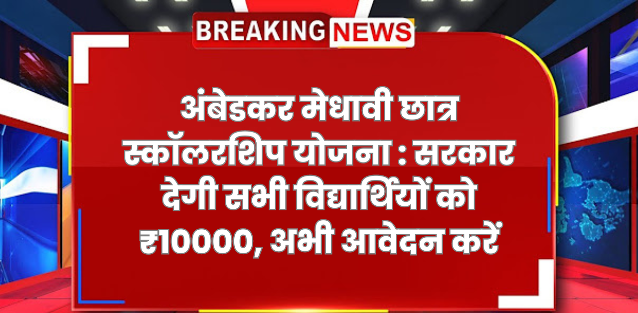 अंबेडकर मेधावी छात्र स्कॉलरशिप योजना : सरकार देगी सभी विद्यार्थियों को ₹10000, अभी आवेदन करें