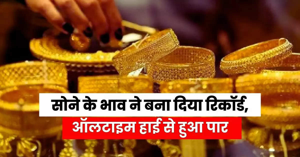 Gold Rate Update : सोने के भाव ने बना दिया रिकॉर्ड, ऑलटाइम हाई से हुआ पार