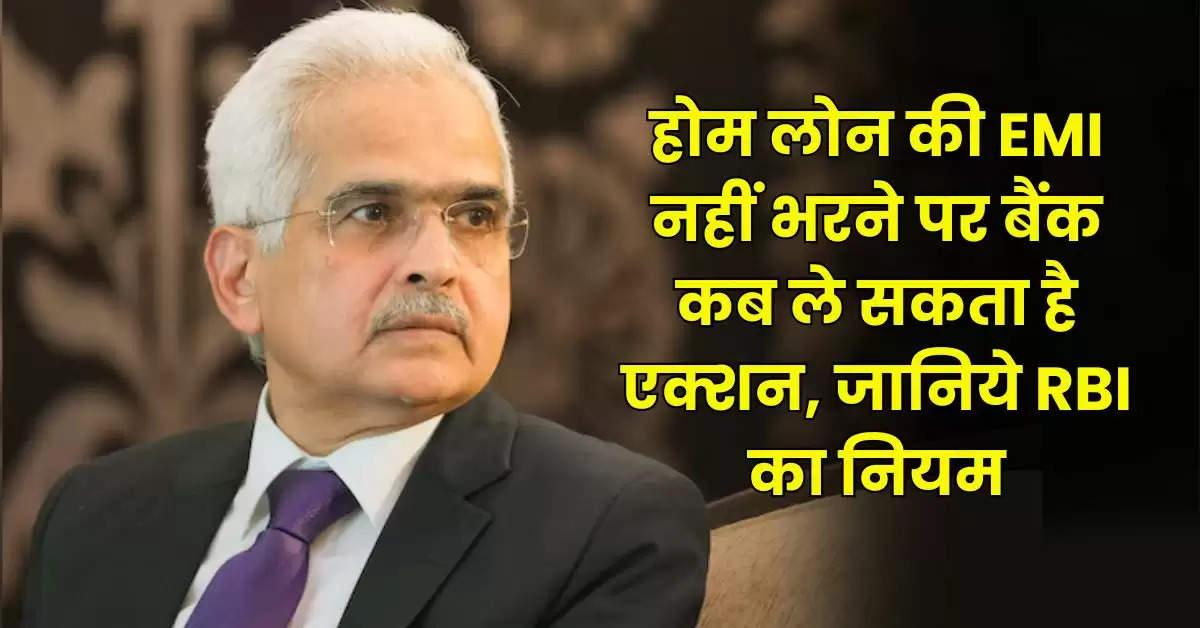 होम लोन की EMI नहीं भरने पर बैंक कब ले सकता है एक्शन, जानिये RBI का नियम