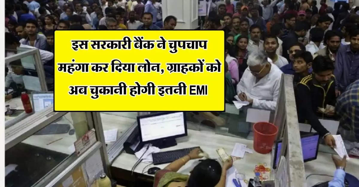 Bank News : इस सरकारी बैंक ने चुपचाप महंगा कर दिया लोन, ग्राहकों को अब चुकानी होगी इतनी EMI 