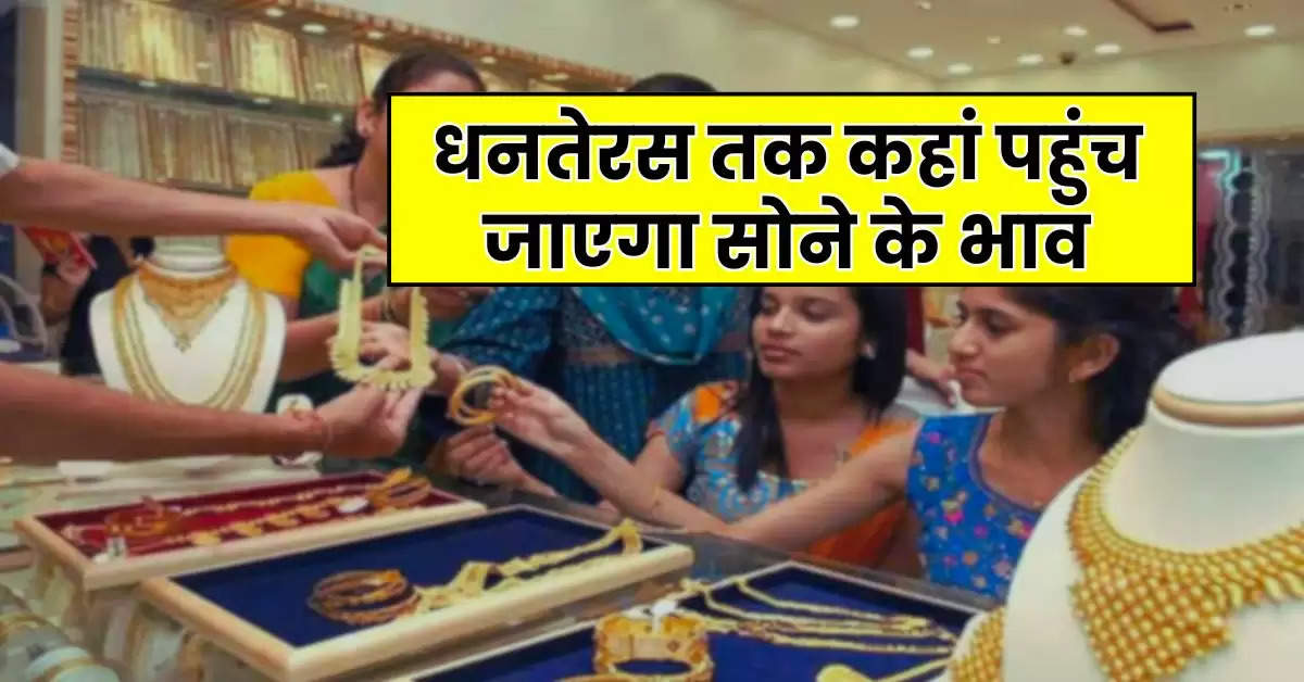 Gold Rate : धनतेरस तक कहां पहुंच जाएगा सोने के भाव, एक्सपर्ट ने बताया कितनी आएगी तेजी