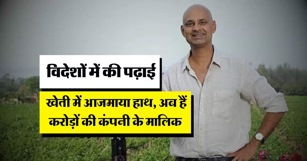 Success Story : विदेशों में की पढ़ाई... फिर खेती में आजमाया हाथ, ऐसे बन गए करोड़ों की कंपनी के मालिक 