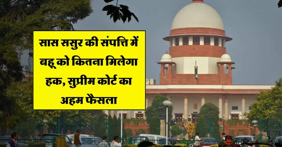 Supreme Court Decision : सास ससुर की संपत्ति में बहू को कितना मिलेगा हक, सुप्रीम कोर्ट का अहम फैसला