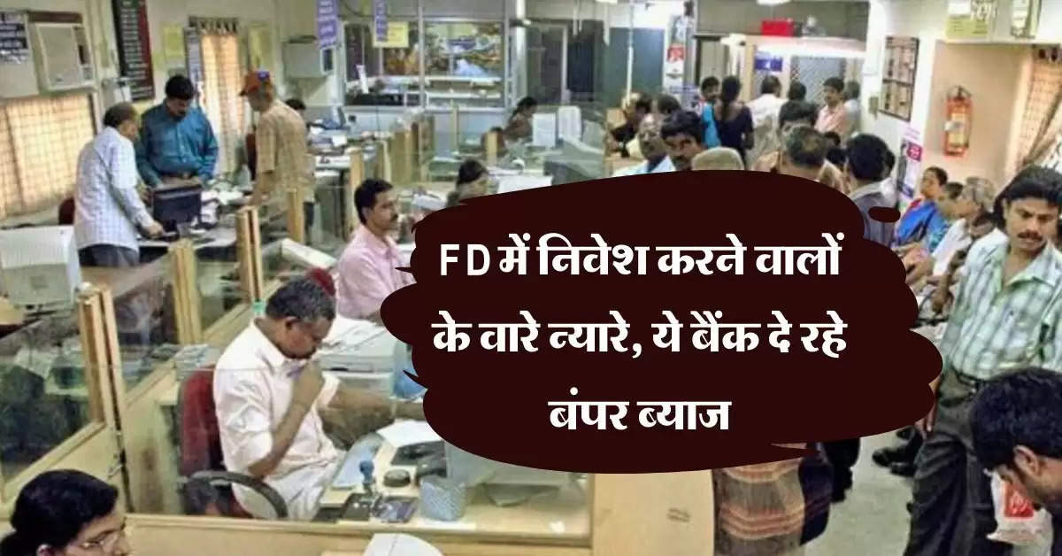 FD Interest  Rates : एफडी में निवेश करने वालों के वारे न्यारे, ये बैंक दे रहे बंपर ब्याज