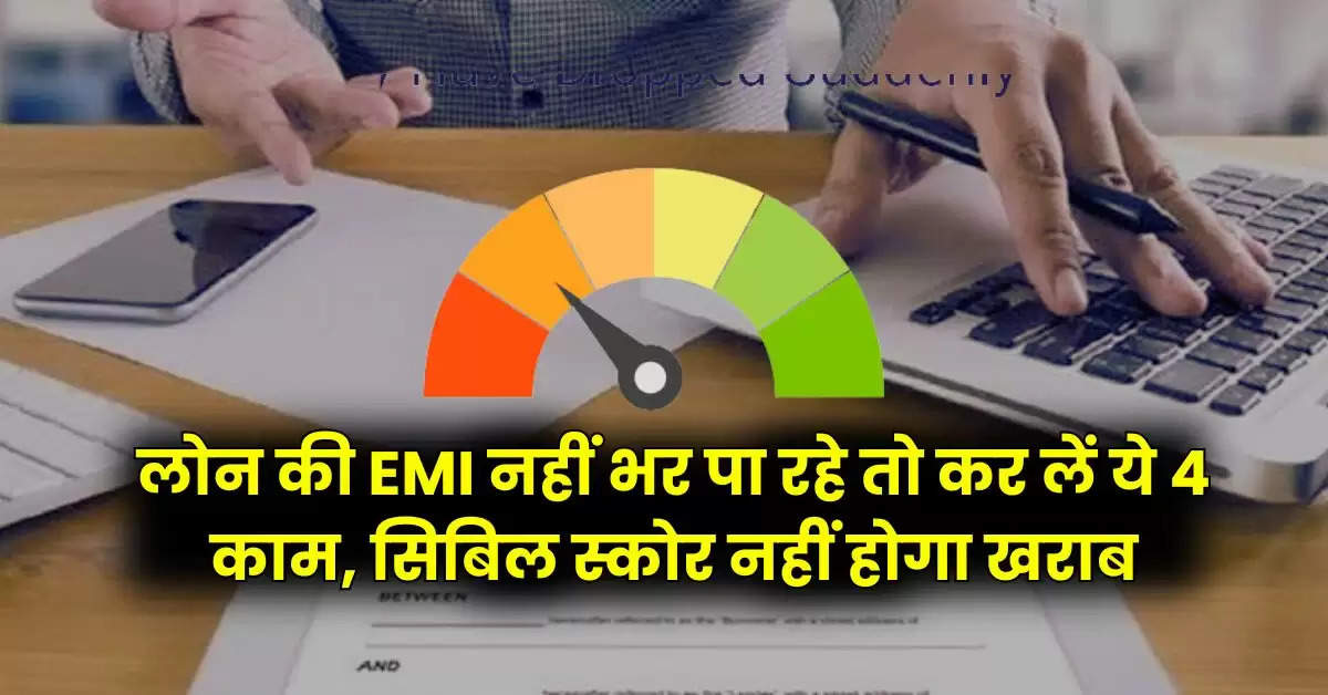 CIBIL Score : लोन की EMI नहीं भर पा रहे तो कर लें ये 4 काम, सिबिल स्कोर नहीं होगा खराब