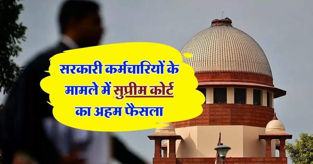 supreme court : सरकारी कर्मचारियों के मामले में सुप्रीम कोर्ट का अहम फैसला, अब सबूत की जरूरत नहीं