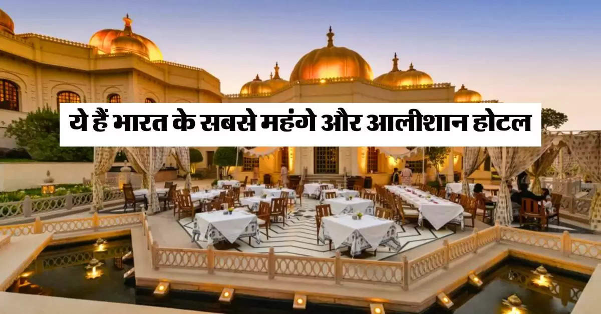 Most Expensive Hotels : ये हैं भारत के 7 सबसे महंगे और आलीशान होटल, एक रात के किराए में तो खरीद लेंगे नई गाड़ी 