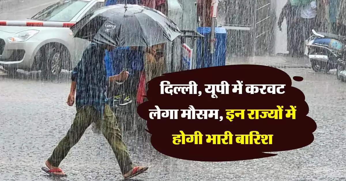 Aaj Ka Mausam : दिल्ली, यूपी में करवट लेगा मौसम, इन राज्यों में होगी भारी बारिश, IMD ने दी जानकारी 