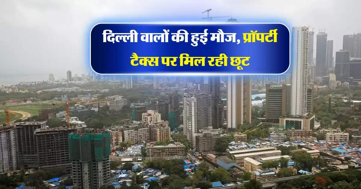 Property Tax  : दिल्ली वालों की हुई मौज, प्रॉपर्टी टैक्स पर मिल रही छूट, इस तारीख तक उठा सकते हैं फायदा