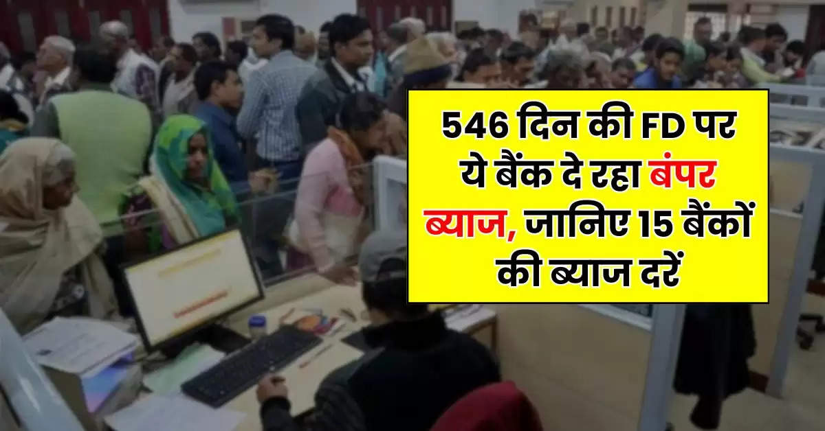 546 दिन की FD पर ये बैंक दे रहा बंपर ब्याज, जानिए 15 बैंकों की ब्याज दरें