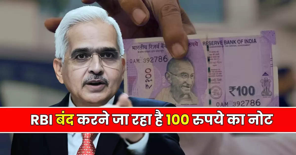 RBI बंद करने जा रहा है 100 रुपये का नोट, जानिये सच्चाई