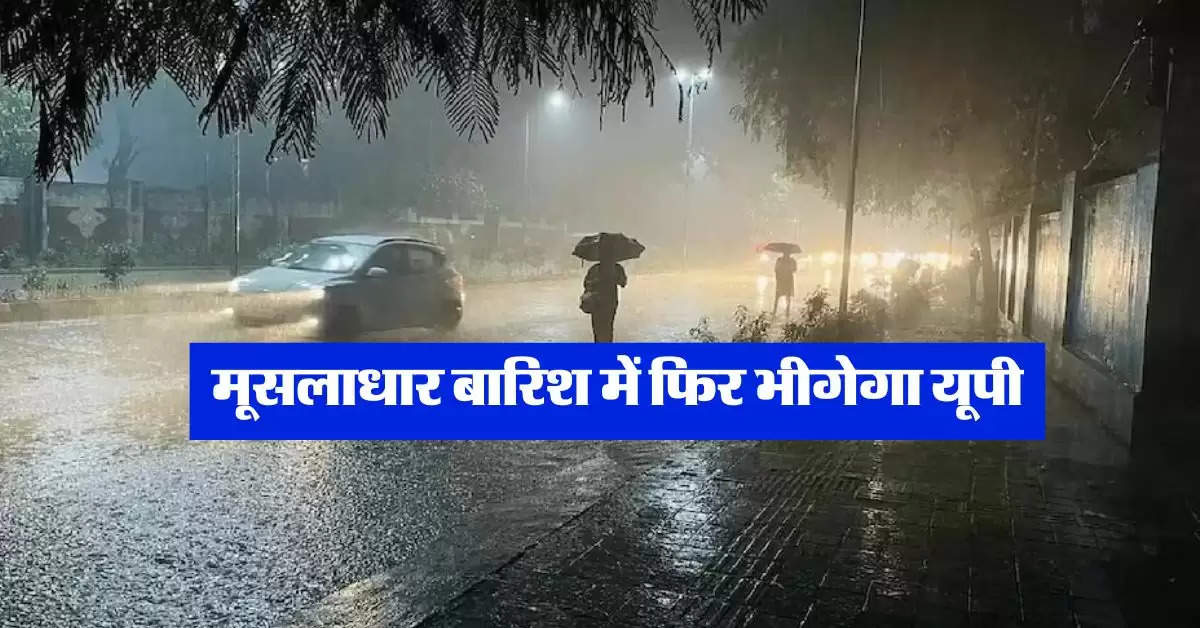 Mausam Update : मूसलाधार बारिश में फिर भीगेगा यूपी, मौसम विभाग ने की भविष्यवाणी 