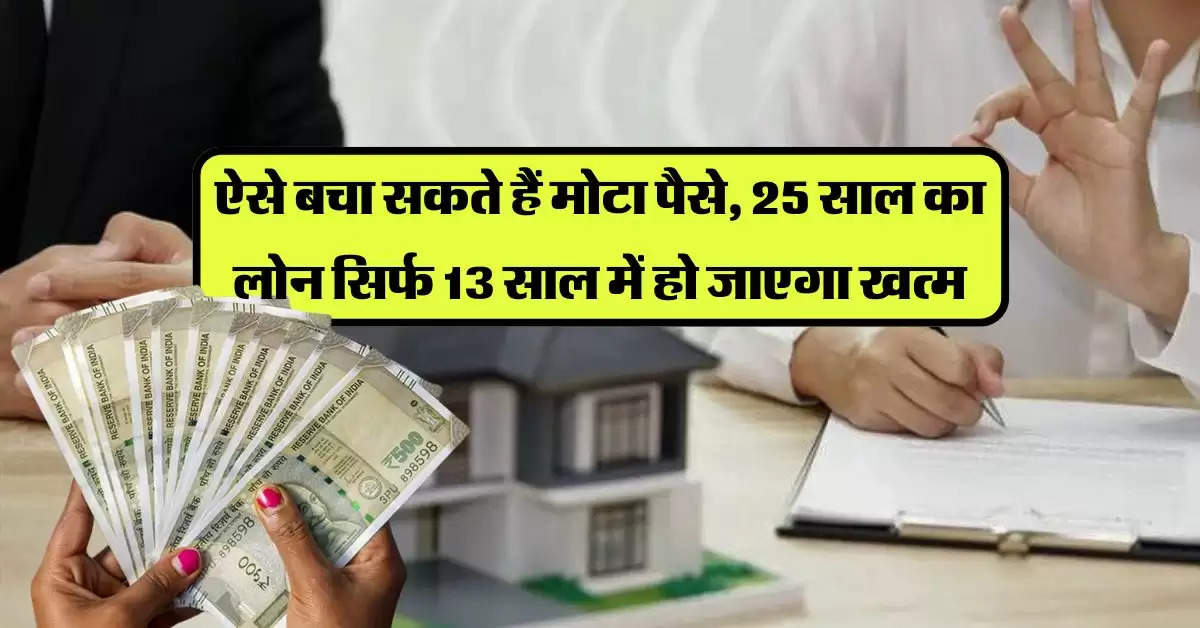 Home Loan EMI: होम लोन वाले ऐसे बचा सकते हैं मोटा पैसे, 25 साल का लोन सिर्फ 13 साल में हो जाएगा खत्म