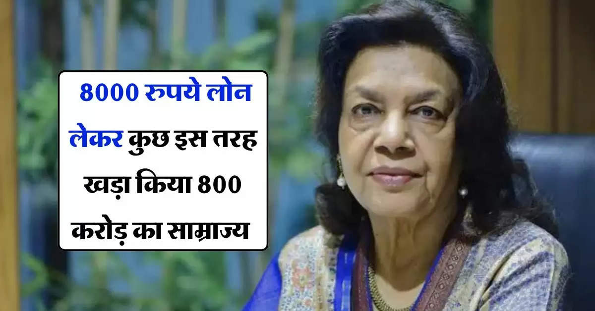 Success story : 8000 रुपये लोन लेकर कुछ इस तरह खड़ा किया 800 करोड़ का साम्राज्य, बड़ी दिलचस्प है इस महिला की कहानी 