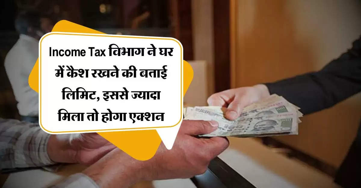 Income Tax विभाग ने घर में कैश रखने की बताई लिमिट, इससे ज्यादा मिला तो होगा एक्शन