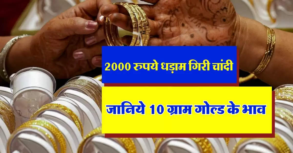 Gold Silver Rate : 2 हजार रुपये धड़ाम गिरी चांदी, जानिये 10 ग्राम गोल्ड के भाव