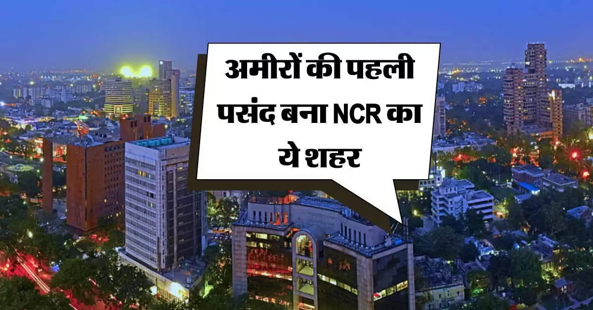 Delhi NCR Property : अमीरों की पहली पसंद बना एनसीआर का ये शहर, सिर्फ 6 महीने में बिक गए 17000 से ज्यादा घर