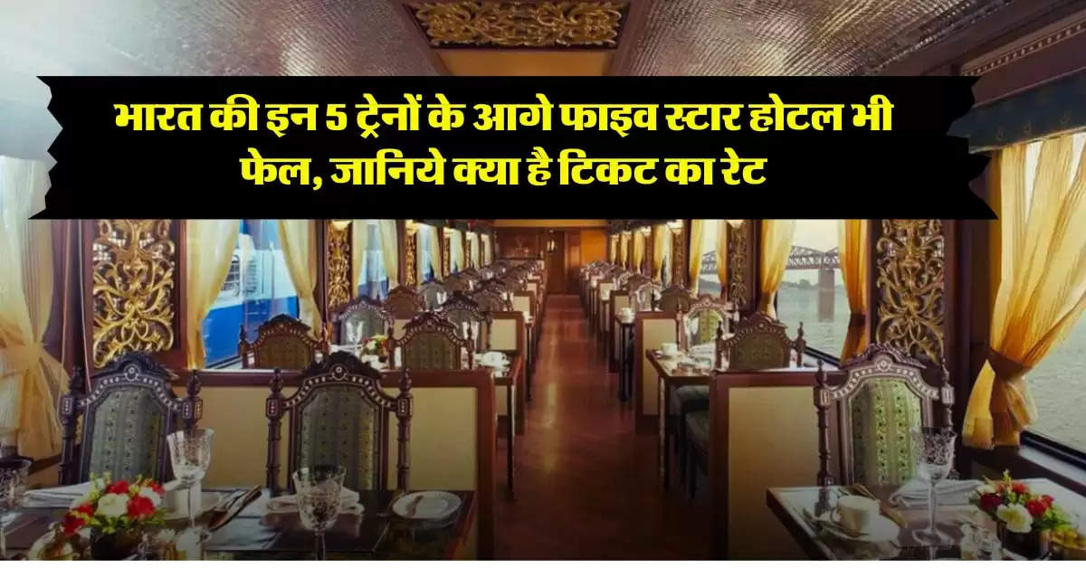 IRCTC : भारत की इन 5 ट्रेनों के आगे फाइव स्टार होटल भी फेल, जानिये क्या है टिकट का रेट