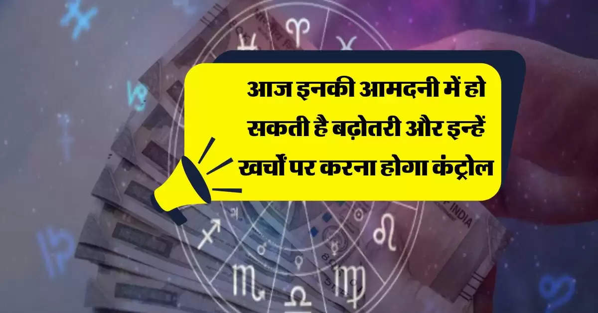 Aaj Ka Rashifal : आज इनकी आमदनी में हो सकती है बढ़ोतरी और इन्हें खर्चों पर करना होगा कंट्रोल