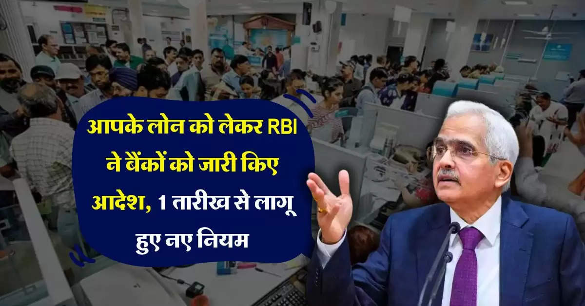 आपके लोन को लेकर RBI ने बैंकों को जारी किए आदेश, 1 तारीख से लागू हुए नए नियम