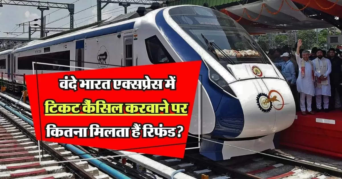 Ticket Cancellation: वंदे भारत एक्सप्रेस में टिकट कैंसिल करवाने पर कितना मिलता हैं रिफंड? जानिए पुरी कैलकुलेशन!