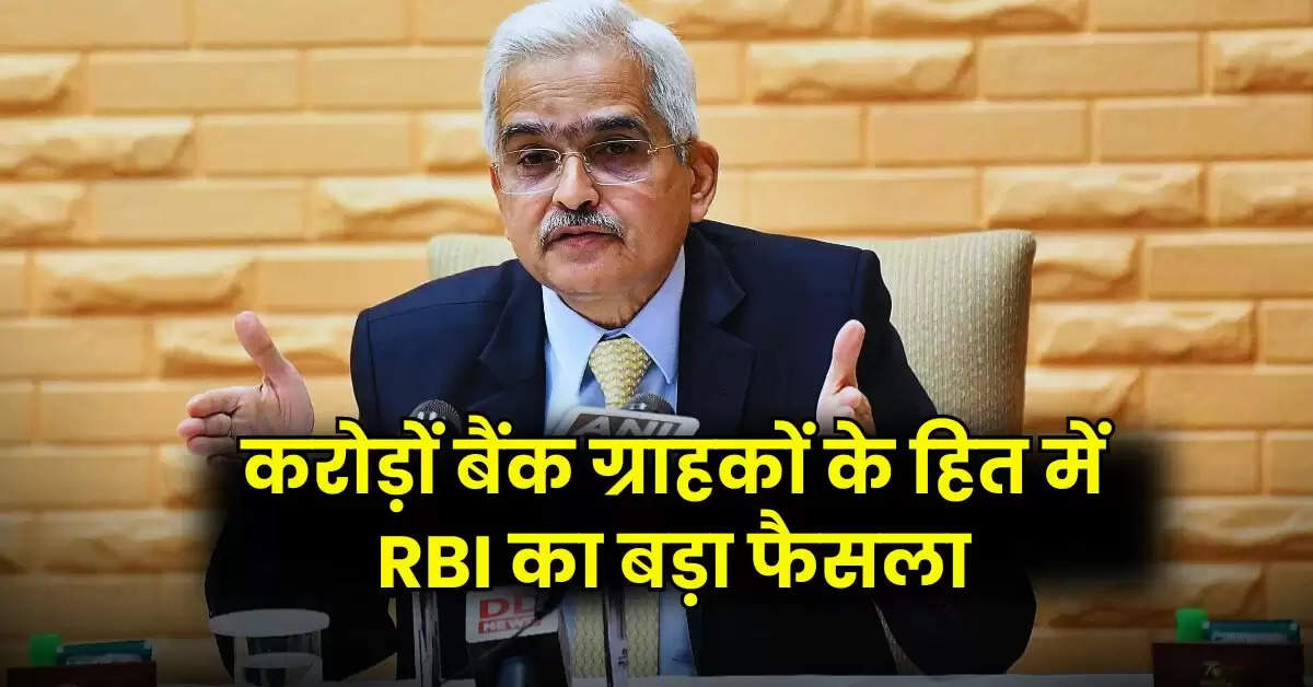 करोड़ों बैंक ग्राहकों के हित में RBI का बड़ा फैसला, सभी बैंकों पर लागू हुए नए नियम