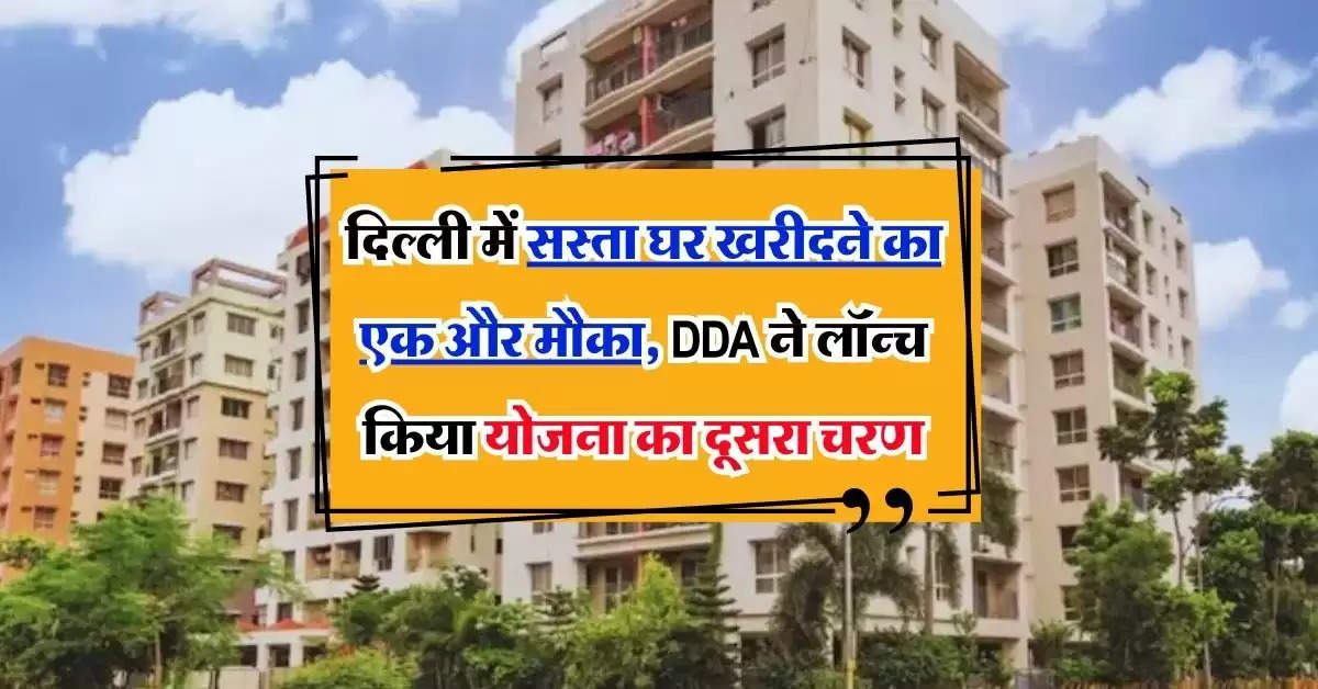 DDA: दिल्ली में सस्ता घर खरीदने का एक और मौका, DDA ने लॉन्च किया योजना का दूसरा चरण