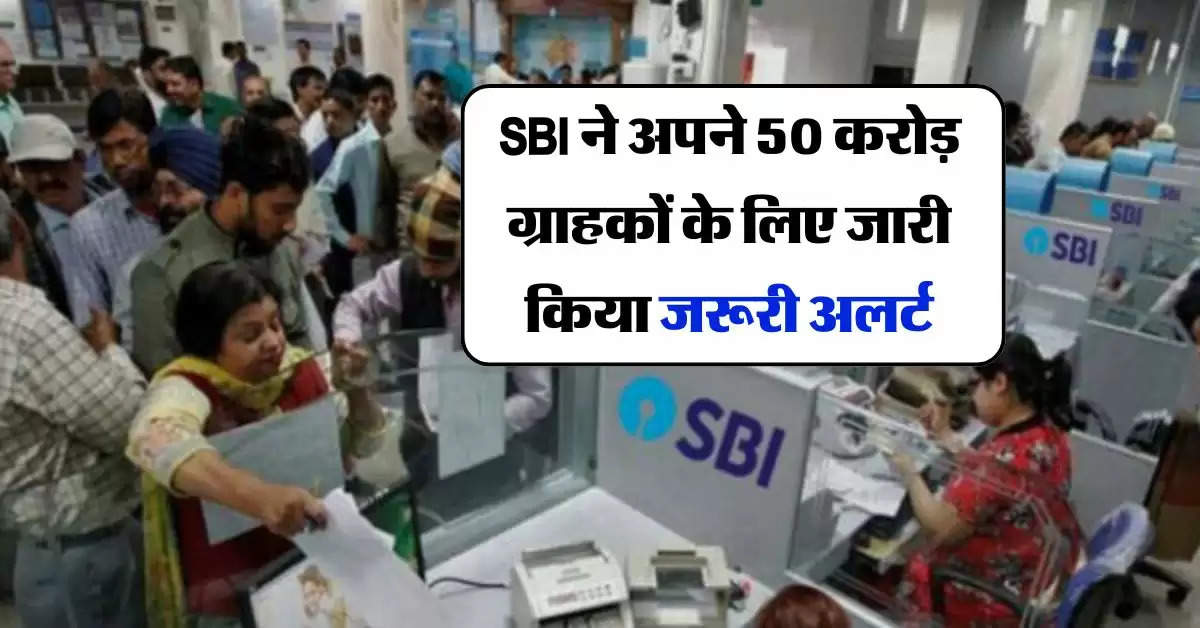 SBI ने अपने 50 करोड़ ग्राहकों के लिए जारी किया जरूरी अलर्ट, इसके बाद बैंक नहीं होगा जिम्मेदार