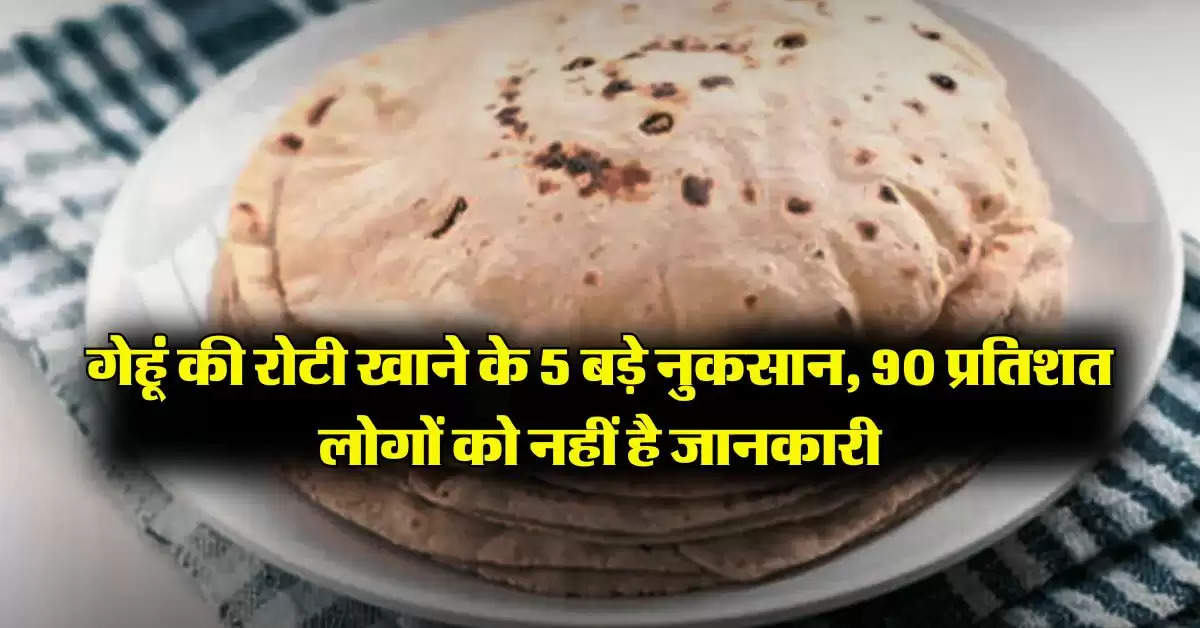 Wheat Roti : गेहूं की रोटी खाने के 5 बड़े नुकसान, 90 प्रतिशत लोगों को नहीं है जानकारी