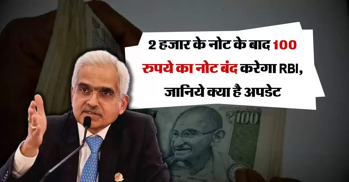 2 हजार के नोट के बाद 100 रुपये का नोट बंद करेगा RBI, जानिये क्या है अपडेट