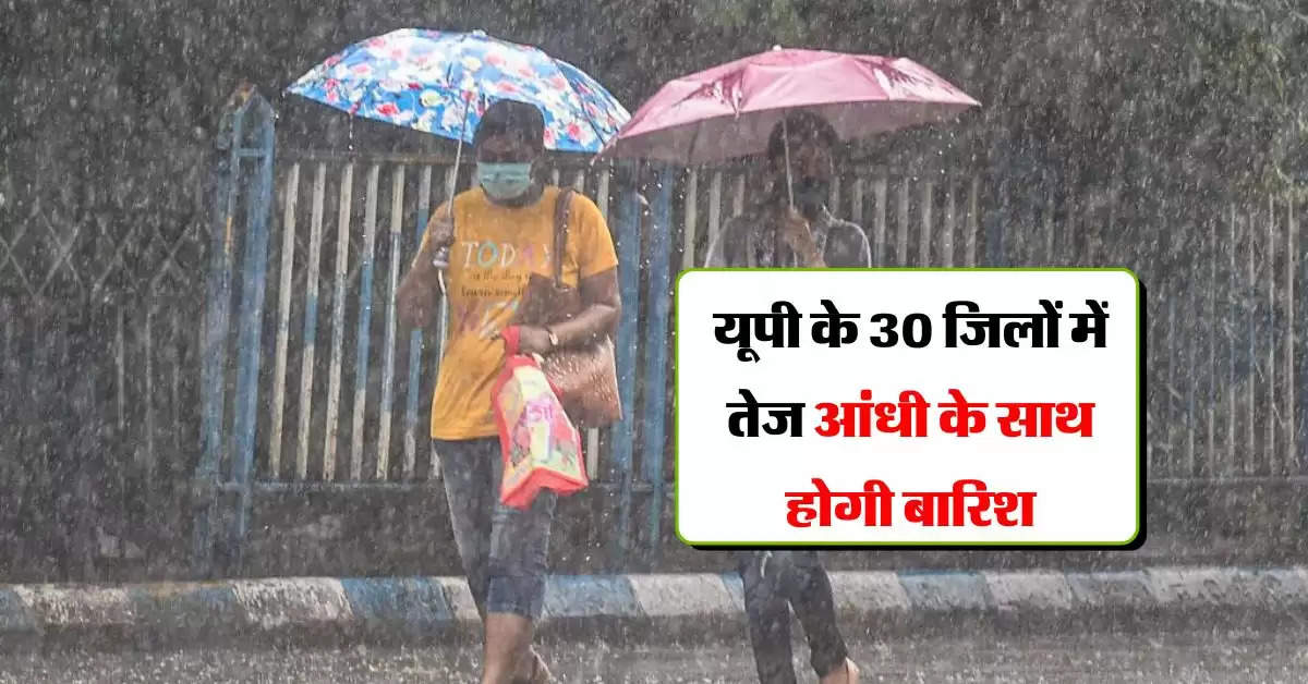 UP Weather : यूपी के 30 जिलों में तेज आंधी के साथ होगी बारिश,  IMD का लेटेस्ट अपडेट 