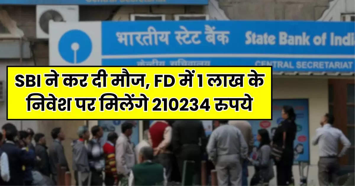 SBI ने कर दी मौज, FD में 1 लाख के निवेश पर मिलेंगे 210234 रुपये, पैसा डबल होने में इतना लगेगा समय