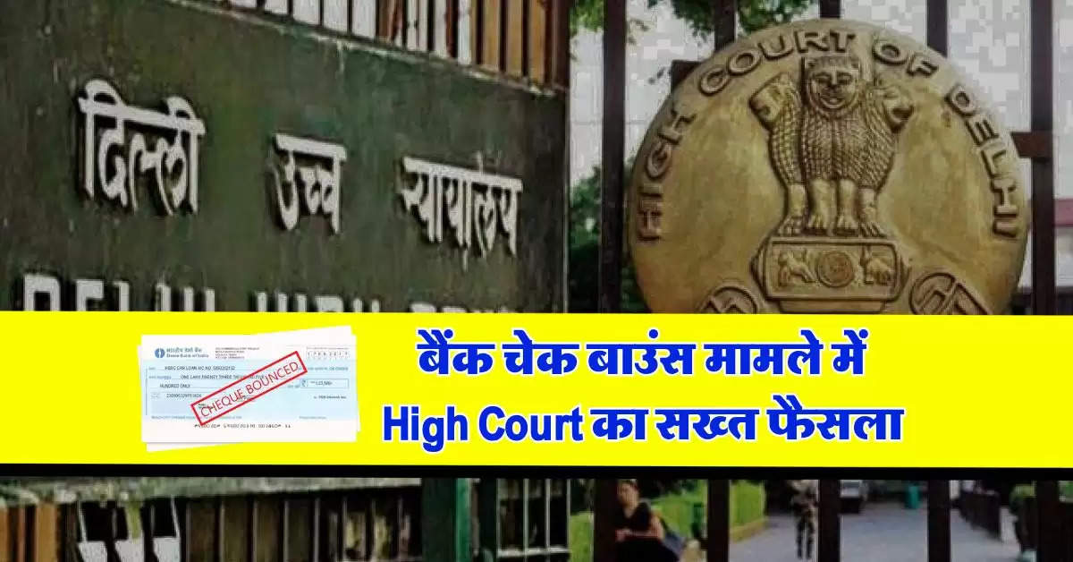 बैंक चेक बाउंस मामले में High Court का सख्त फैसला, भुगतने होंगे गंभीर परिणाम