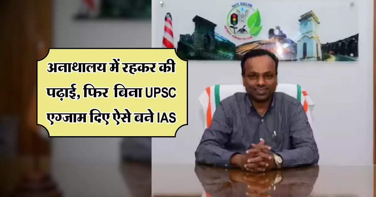 Success Story : अनाथालय में रहकर की पढ़ाई, फिर बिना UPSC एग्जाम दिए ऐसे बने IAS