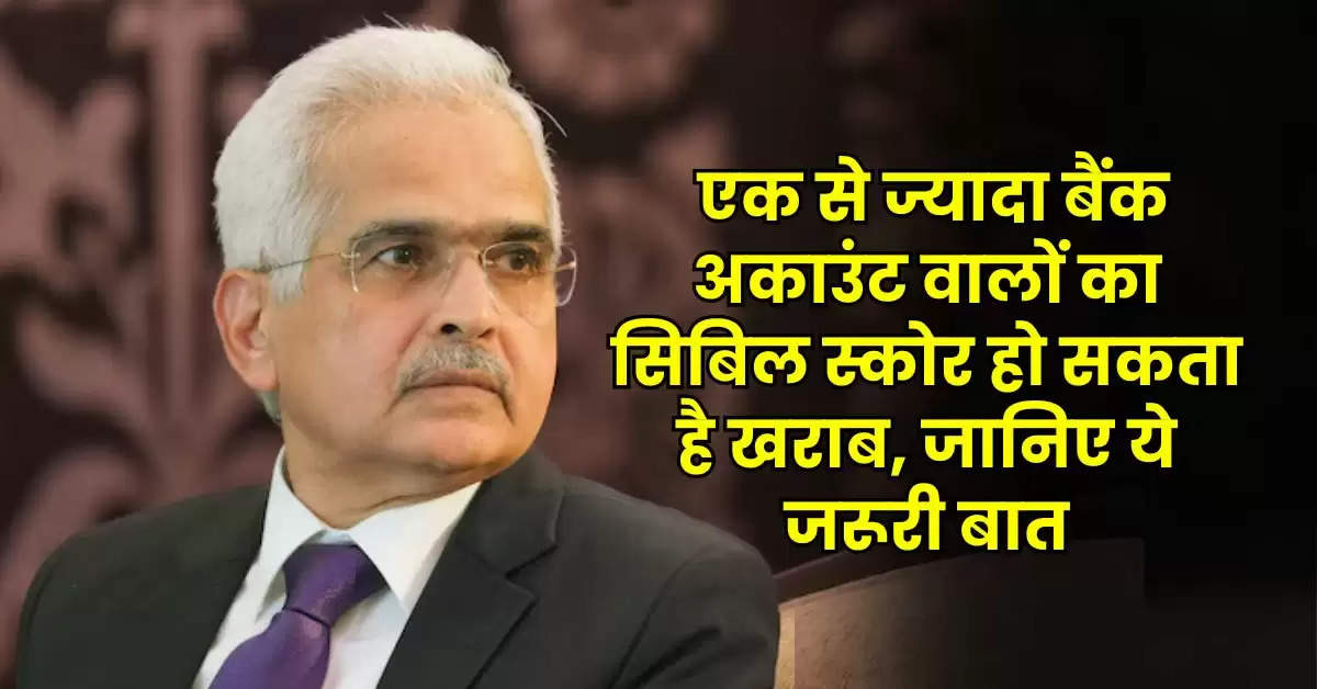 Multiple Bank Account : एक से ज्यादा बैंक अकाउंट वालों का सिबिल स्कोर हो सकता है खराब, जानिए ये जरूरी बात