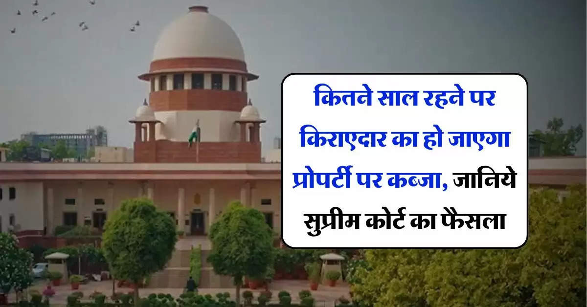 Supreme Court : कितने साल रहने पर किराएदार का हो जाएगा प्रोपर्टी पर कब्जा, जानिये सुप्रीम कोर्ट का फैसला