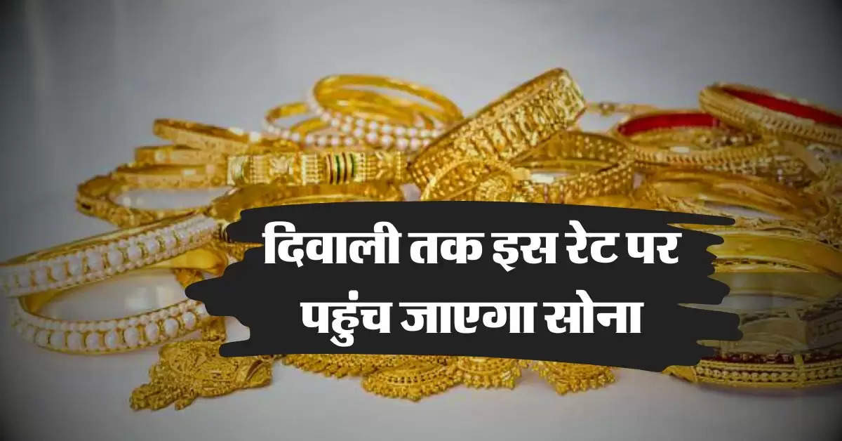 Gold Rate : दिवाली तक इस रेट पर पहुंच जाएगा सोना, जानिये 22 और 24 कैरेट गोल्ड के रेट