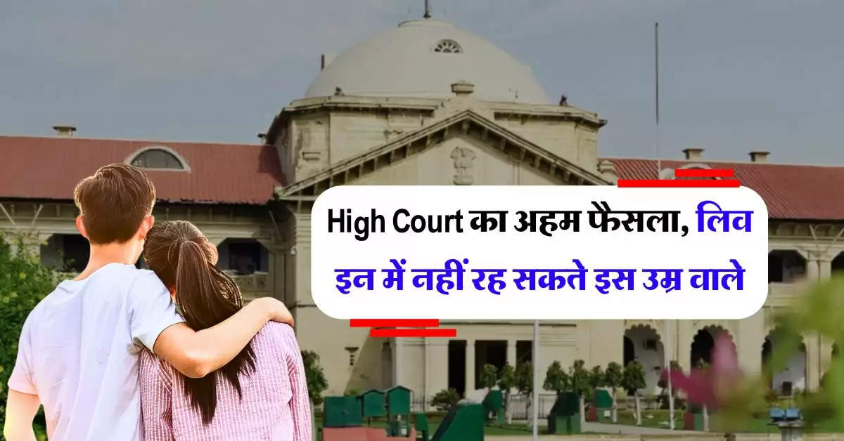 High Court का अहम फैसला, लिव इन में नहीं रह सकते इस उम्र वाले