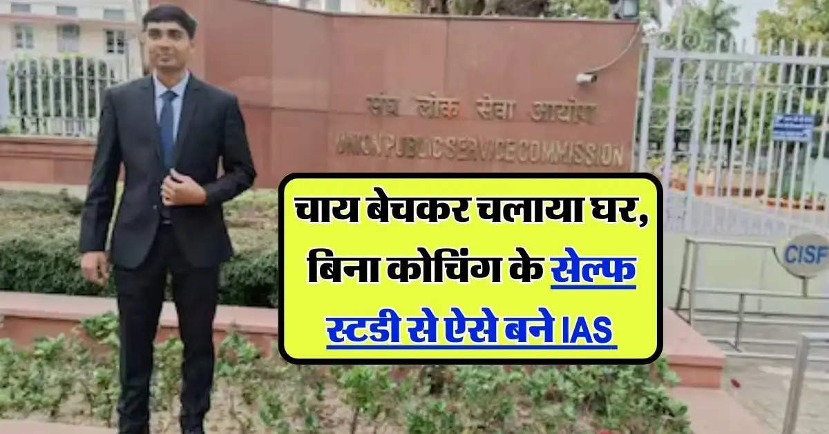 IAS Success Story : चाय बेचकर चलाया घर, बिना कोचिंग के सेल्फ स्टडी से ऐसे बने IAS 