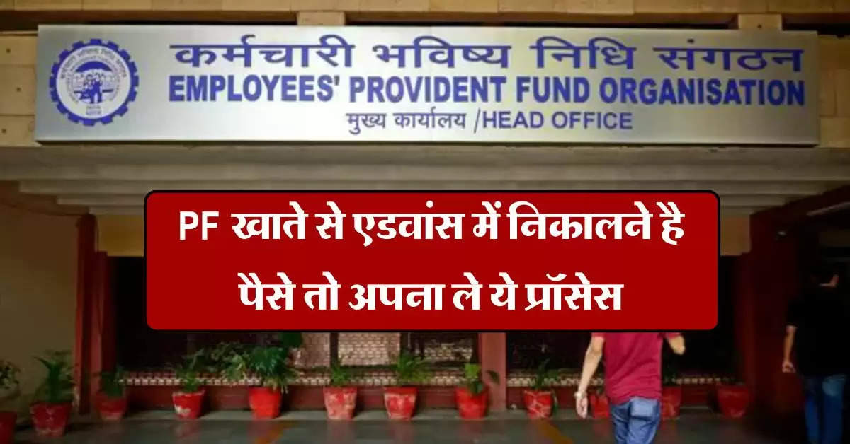 PF खाते से एडवांस में निकालने है पैसे तो अपना ले ये प्रॉसेस