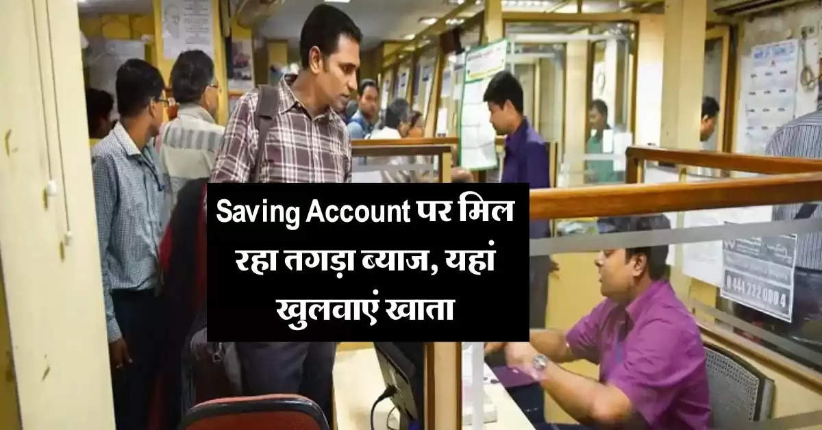 Saving Account पर मिल रहा तगड़ा ब्याज, यहां खुलवाएं खाता