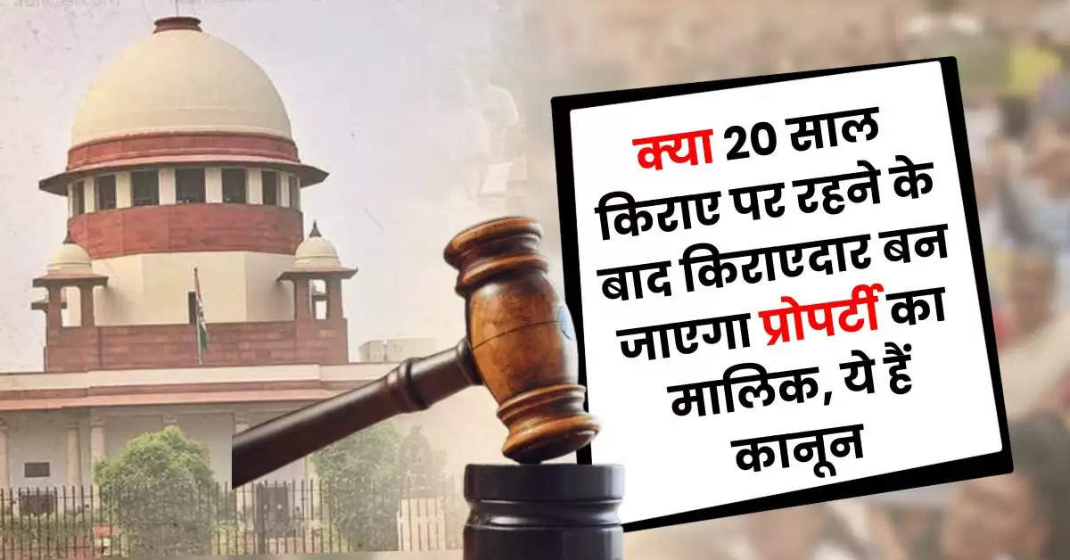 Landlord Tenant : क्या 20 साल किराए पर रहने के बाद किराएदार बन जाएगा प्रोपर्टी का मालिक, ये हैं कानून