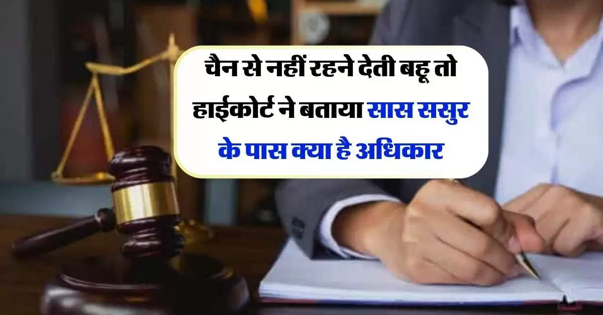 High Court Decision : चैन से नहीं रहने देती बहू तो हाईकोर्ट ने बताया सास ससुर के पास क्या है अधिकार