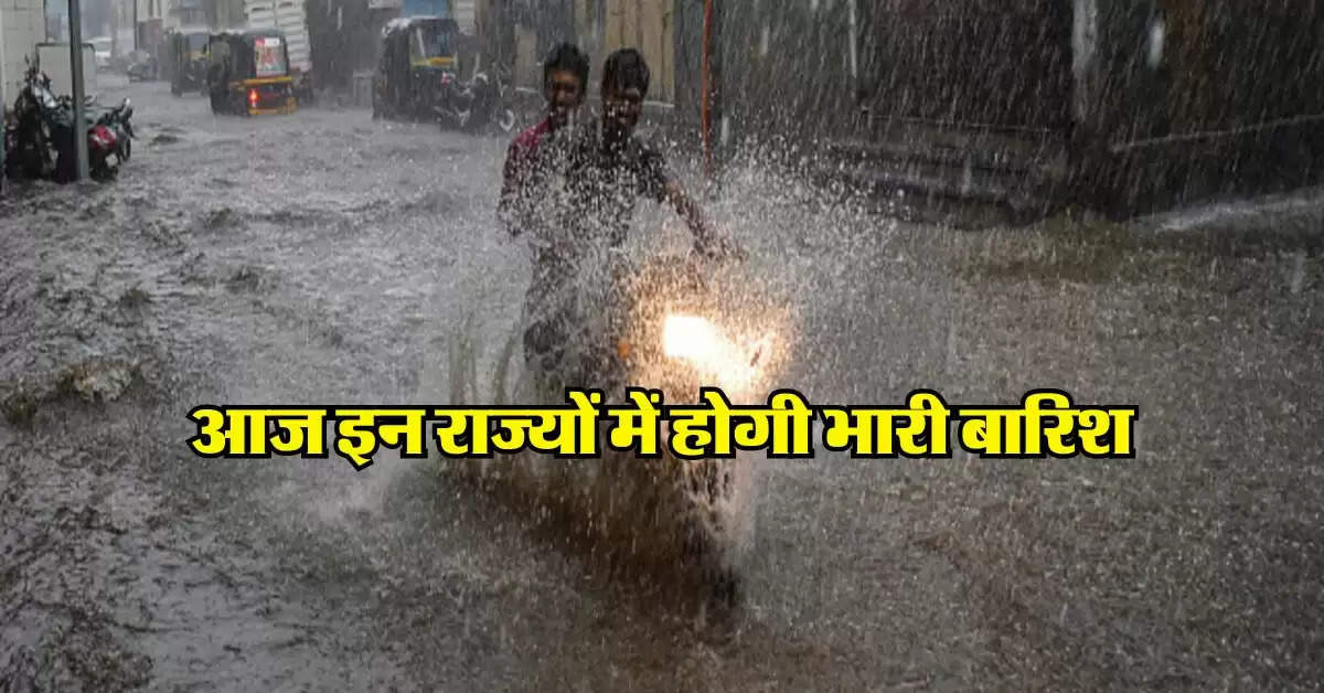 Aaj Ka Mausam  : आज इन राज्यों में होगी भारी बारिश, IMD ने जारी किया रेड अलर्ट 