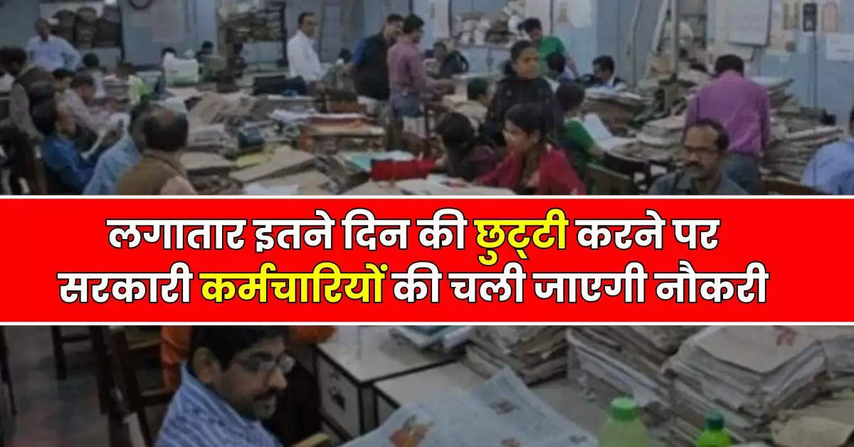 7th Pay Commission : लगातार इतने दिन की छुट्‌टी करने पर सरकारी कर्मचारियों की चली जाएगी नौकरी, जानिए छुटि्टयों से जुड़े नियम