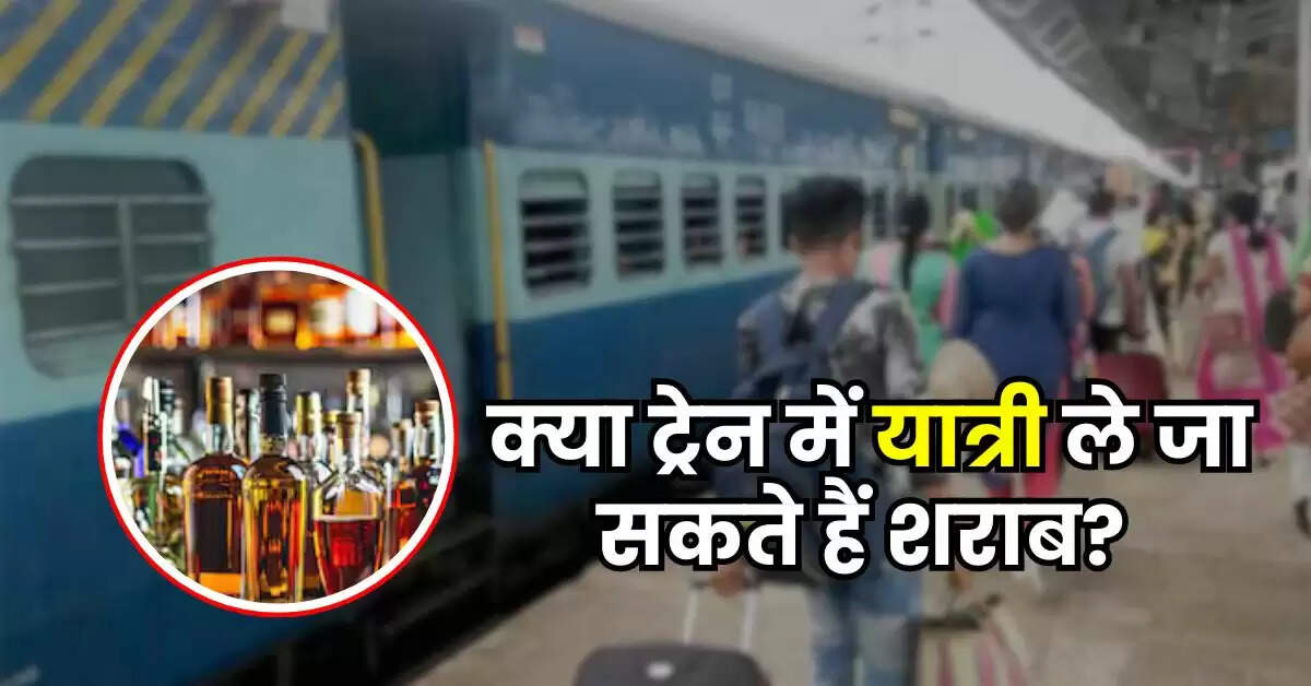 Alcohol in Train : क्या ट्रेन में यात्री ले जा सकते हैं शराब, जानिये कितनी है लिमिट