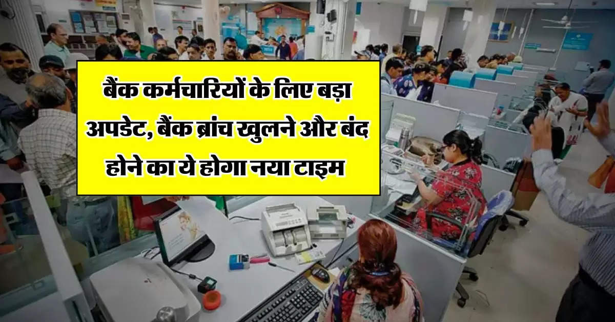 Bank News : बैंक कर्मचारियों के लिए बड़ा अपडेट, बैंक ब्रांच खुलने और बंद होने का ये होगा नया टाइम 