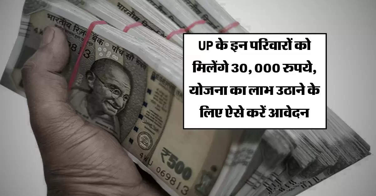 UP के इन परिवारों को मिलेंगे 30, 000 रुपये, योजना का लाभ उठाने के लिए ऐसे करें आवेदन